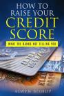 How To Raise Your Credit Score: What The Banks Not Telling You Cover Image