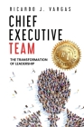 Chief Executive Team: The Transformation of Leadership By Ricardo J. Vargas Cover Image