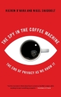 The Spy in the Coffee Machine: The End of Privacy as We Know It By Kieron O'Hara, Nigel Shadbolt Cover Image
