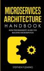 Microservices Architecture Handbook: Non-Programmer's Guide For Building Microservices Cover Image