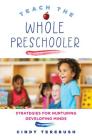 Teach the Whole Preschooler: Strategies for Nurturing Developing Minds By Cindy Terebush Cover Image