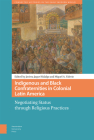 Indigenous and Black Confraternities in Colonial Latin America: Negotiating Status Through Religious Practices By Javiera Jaque Hidalgo (Editor), Miguel Valerio (Editor) Cover Image