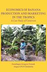 Economics of Banana Production and Marketing in the Tropics. A Case Study of Cameroon By Esendugue Gregory Fonsah, Angus S. N. D. Chidebelu Cover Image