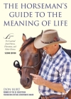 The Horseman's Guide to the Meaning of Life: Lessons I've Learned from Horses, Horsemen, and Other Heroes By Don Burt, Steven D. Price (Foreword by) Cover Image