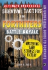 Ultimate Unofficial Survival Tactics for Fortniters: Mastering Game Settings for Victory By Jason R. Rich Cover Image