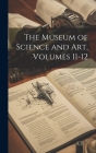The Museum of Science and Art, Volumes 11-12 Cover Image