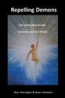 Repelling Demons: The Loving Way to Heal Ourselves and Our World - Soul Freedom Vol 2 Cover Image