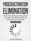 Procrastination Elimination: Tired of not Getting Anything Done? If So, Then Stop Watching Gary Vee Videos and Do This Instead (2 Manuscripts in 1) Cover Image