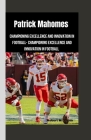 Patrick Mahomes: Championing Excellence and Innovation in Football- Championing Excellence and Innovation in Football By Robert M. Yates Cover Image