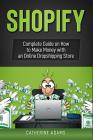 Shopify: Complete Guide on How to Make Money with an Online Dropshipping Store By Catherine Adams Cover Image