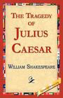 The Tragedy of Julius Caesar By William Shakespeare, Library 1stworld Library (Editor), 1stworld Library (Editor) Cover Image