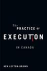 The Practice of Execution in Canada By Ken Leyton-Brown Cover Image