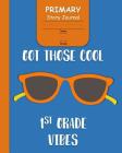 Got Those Cool 1st Grade Vibes: for Boys with 3-Line Writing Paper and Picture Space Ready for Back to School Handwriting & Spelling Practice Grades K By Jem Books Cover Image