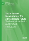 Social Impact Measurement for a Sustainable Future: The Power of Aesthetics and Practical Implications By Richard Hazenberg (Editor), Claire Paterson-Young (Editor) Cover Image