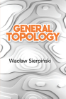 General Topology (Dover Books on Mathematics) By Waclaw Sierpinski, C. Cecilia Krieger (Translator) Cover Image
