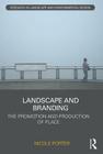 Landscape and Branding: The Promotion and Production of Place (Routledge Research in Landscape and Environmental Design) By Nicole Porter Cover Image