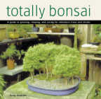 Totally Bonsai: A Guide to Growing, Shaping, and Caring for Miniature Trees and Shrubs By Craig Coussins Cover Image