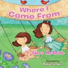 Where I Come From By Clare McBride, Bonnie Lemaire (Illustrator) Cover Image