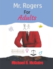 Mr. Rogers for Adults By Michael R. McGuire Cover Image