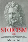Stoicism: A Deeper Insight into Stoicism in Modern Society to Life Long Habits of Self Discipline, Self Control, and Mental Toug By Marcus Holt Cover Image