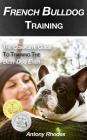 French Bulldog Training: The Complete Guide to Training the Best Dog Ever By Antony Rhodes Cover Image