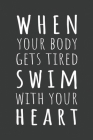 When Your Body Gets Tired Swim With Your Heart: swimmers When Your Body Gets Tired Swim With Your Heart Cover Image