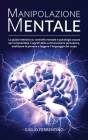 Manipolazione Mentale: LA GUIDA Intensiva su Controllo Mentale e Psicologia Oscura per Comprendere i Segreti della Comunicazione Persuasiva, Cover Image
