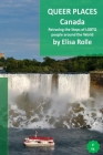 Queer Places: Canada: Retracing the steps of LGBTQ people around the world By Elisa Rolle Cover Image