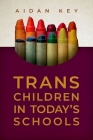 Trans Children in Today's Schools By Aidan Key Cover Image