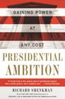 Presidential Ambition: Gaining Power At Any Cost By Richard Shenkman Cover Image