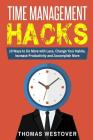 Time Management Hacks: 10 Ways to Do More With Less, Change Your Daily Habits, Increase Productivity and Accomplish More By Thomas Westover Cover Image