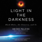 Light in the Darkness Lib/E: Black Holes, the Universe, and Us By Heino Falcke, Adam Verner (Read by), Marshall Yarbrough (Translator) Cover Image