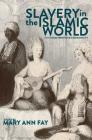 Slavery in the Islamic World: Its Characteristics and Commonality By Mary Ann Fay (Editor) Cover Image