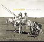 Ancestors: Indigenous Peoples of Western Canada in Historic Photographs (Bruce Peel Special Collections) By Sarah Carter, Inez Lightning Cover Image