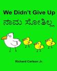 We Didn't Give Up: Children's Picture Book English-Kannada (Bilingual Edition) By Richard Carlson Jr (Illustrator), Richard Carlson Jr Cover Image