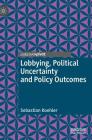 Lobbying, Political Uncertainty and Policy Outcomes By Sebastian Koehler Cover Image