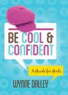 Be Cool & Confident: A Guide for Girls By Wynne Dalley Cover Image