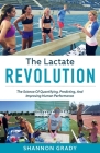 The Lactate Revolution: The Science Of Quantifying, Predicting, And Improving Human Performance By Shannon Grady Cover Image
