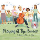 Playing at the Border: A Story of Yo-Yo Ma By Joanna Ho, Teresa Martinez (Illustrator) Cover Image