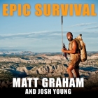 Epic Survival: Extreme Adventure, Stone Age Wisdom, and Lessons in Living from a Modern Hunter-Gatherer By Matt Graham, Josh Young, Tom Perkins (Read by) Cover Image