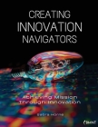 Creating Innovation Navigators: Achieving Mission Through Innovation By Sabra Horne Cover Image