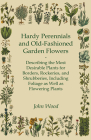 Hardy Perennials and Old-Fashioned Garden Flowers;Describing the Most Desirable Plants for Borders, Rockeries, and Shrubberies, Including Foliage as W By John Wood Cover Image