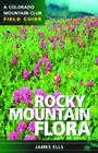 Rocky Mountain Flora (Colorado Mountain Club Field Guides) By James Ells Cover Image