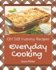 Oh! 365 Yummy Everyday Cooking Recipes: I Love Yummy Everyday Cooking Cookbook! By Anna Ritter Cover Image