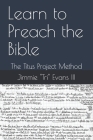 Learn to Preach the Bible: The Titus Project Method By Jimmie "tri" Evans III Cover Image