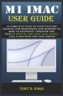 M1 iMac User Guide: A Complete Step By Step picture manual For Beginners And Seniors On How To Navigate Through The New 24-inch m1 chip iM Cover Image