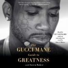 The Gucci Mane Guide to Greatness By Guy Lockard (Read by), Gucci Mane, Soren Baker (Contribution by) Cover Image