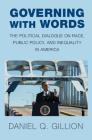 Governing with Words: The Political Dialogue on Race, Public Policy, and Inequality in America By Daniel Q. Gillion Cover Image