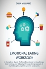 Emotional Eating Workbook: A Complete Guide To Stop Emotional Eating, Binge, Overeating, and Obesity through the proposal of multidisciplinary th Cover Image