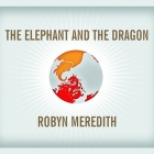 The Elephant and the Dragon Lib/E: The Rise of India and China, and What It Means for All of Us By Robyn Meredith, Laural Merlington (Read by) Cover Image